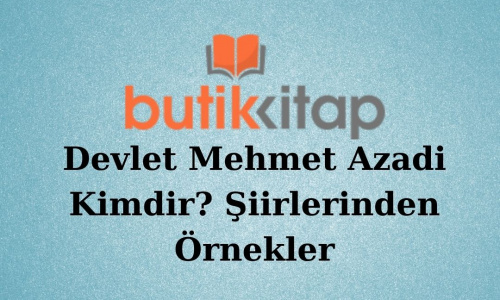 Devlet Mehmet Azadi Kimdir? Şiirlerinden Örnekler