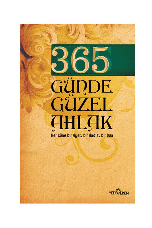 365 Günde Güzel Ahlak & Her Güne Bir Ayet, Bir Hadis, Bir Dua 365 Günde Güzel Ahlak & Her Güne Bir Ayet, Bir Hadis, Bir Dua