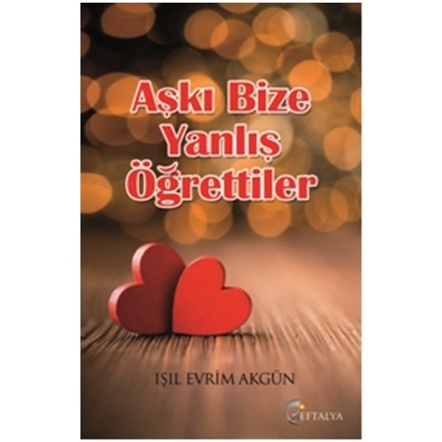 Aşkı Bize Yanlış Öğrettiler-Işıl Evrim Akgün Aşkı Bize Yanlış Öğrettiler-Işıl Evrim Akgün