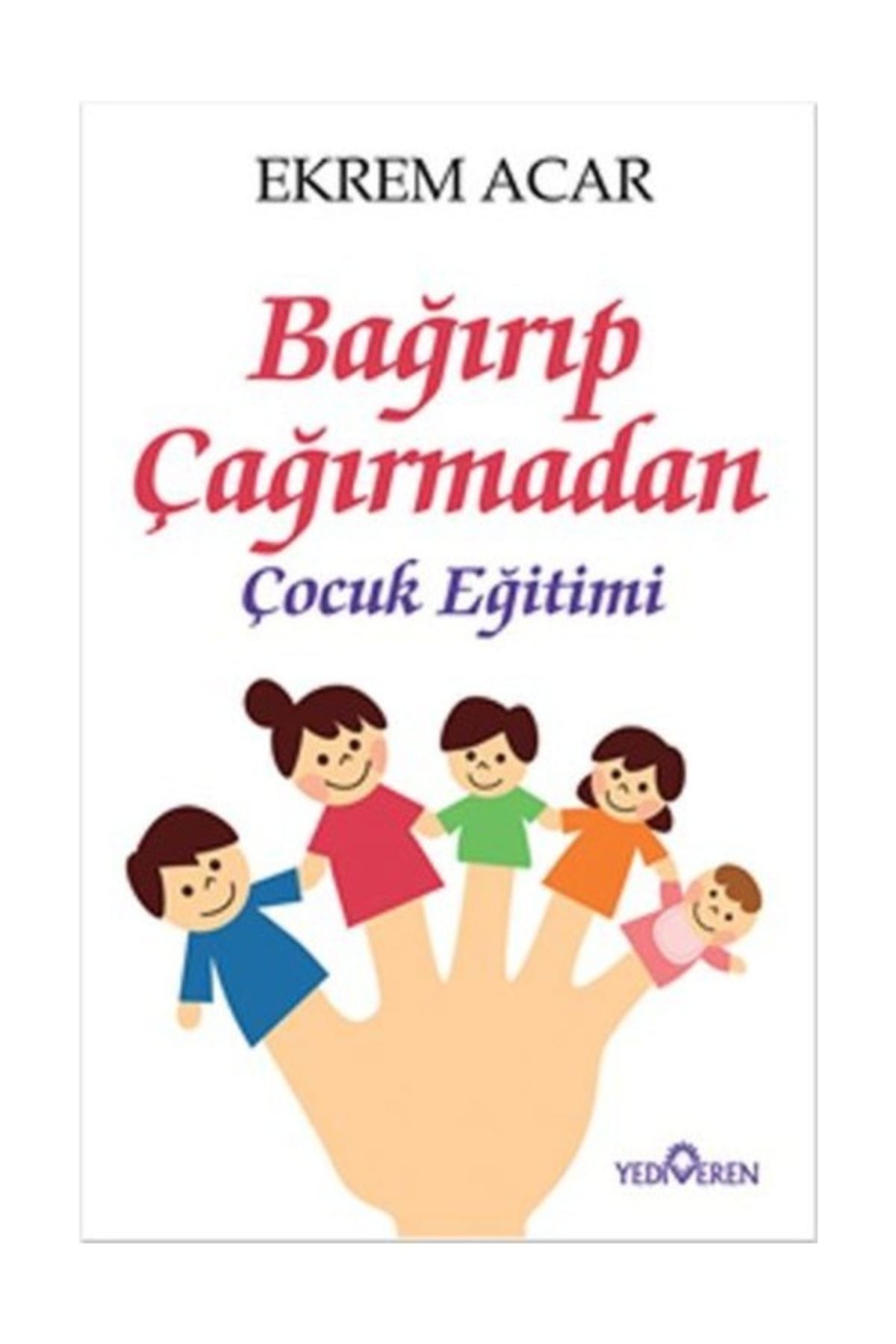 Bağırıp Çağırmadan Çocuk Eğitimi - Ekrem Acar - Ekrem Acar Bağırıp Çağırmadan Çocuk Eğitimi - Ekrem Acar - Ekrem Acar