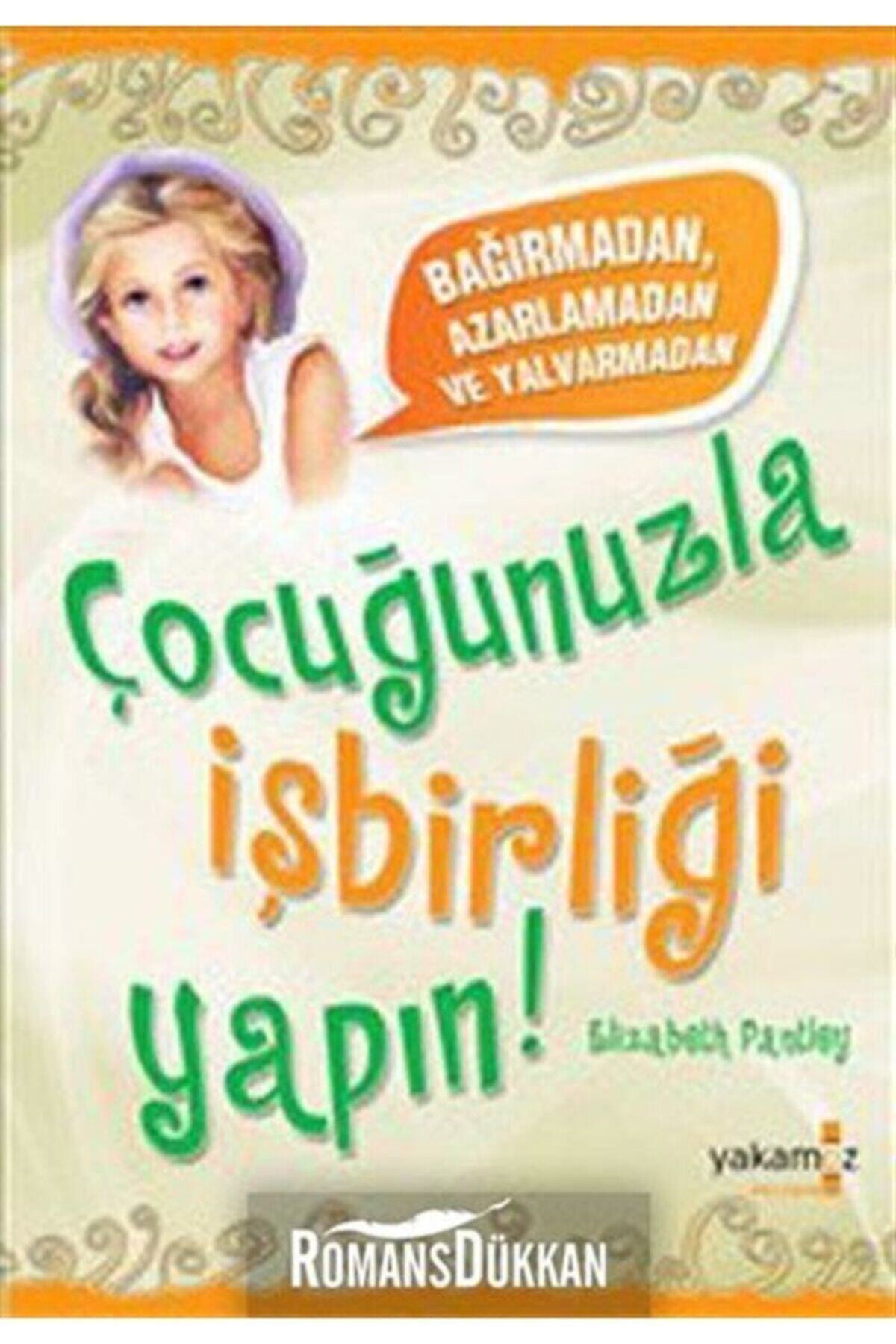 Bağırmadan, Azarlamadan ve Yalvarmadan Çocuğunuzla İşbirliği Yapın ! Bağırmadan, Azarlamadan ve Yalvarmadan Çocuğunuzla İşbirliği Yapın !