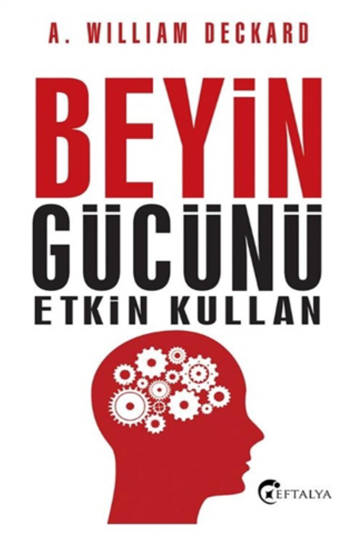 Beyin Gücünü Etkin Kullan - A. William Deckard - A. William Deckard Beyin Gücünü Etkin Kullan - A. William Deckard - A. William Deckard