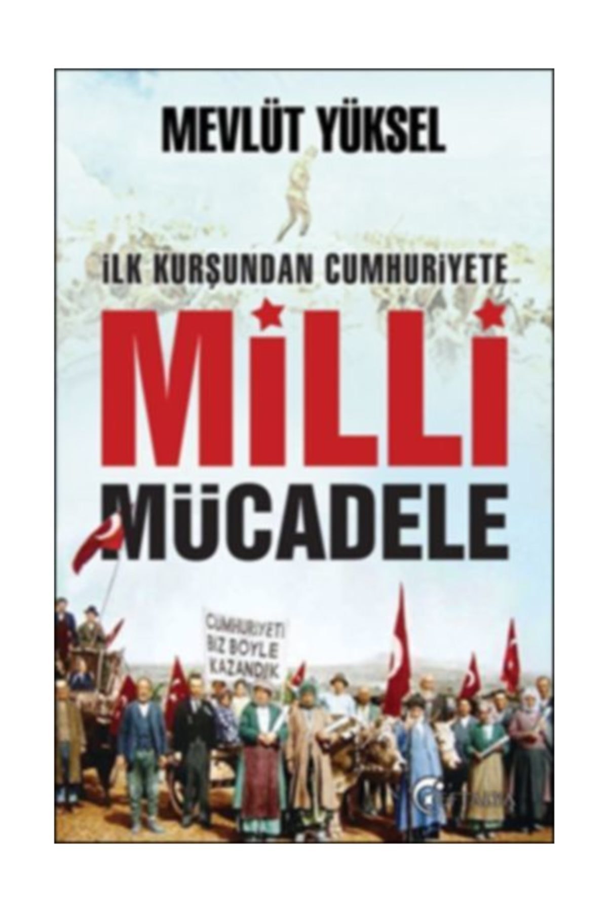 İlk Kurşundan Cumhuriyete Milli Mücadele İlk Kurşundan Cumhuriyete Milli Mücadele