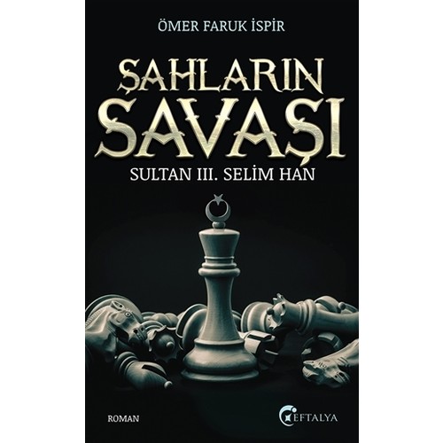 Şahların Savaşı-Sultan Iıı. Selim Han - Ömer Faruk İşpir Şahların Savaşı-Sultan Iıı. Selim Han - Ömer Faruk İşpir